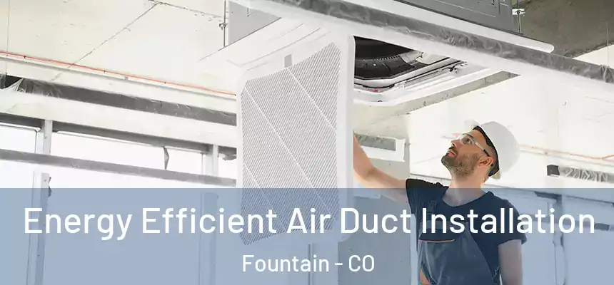 Energy Efficient Air Duct Installation Fountain - CO